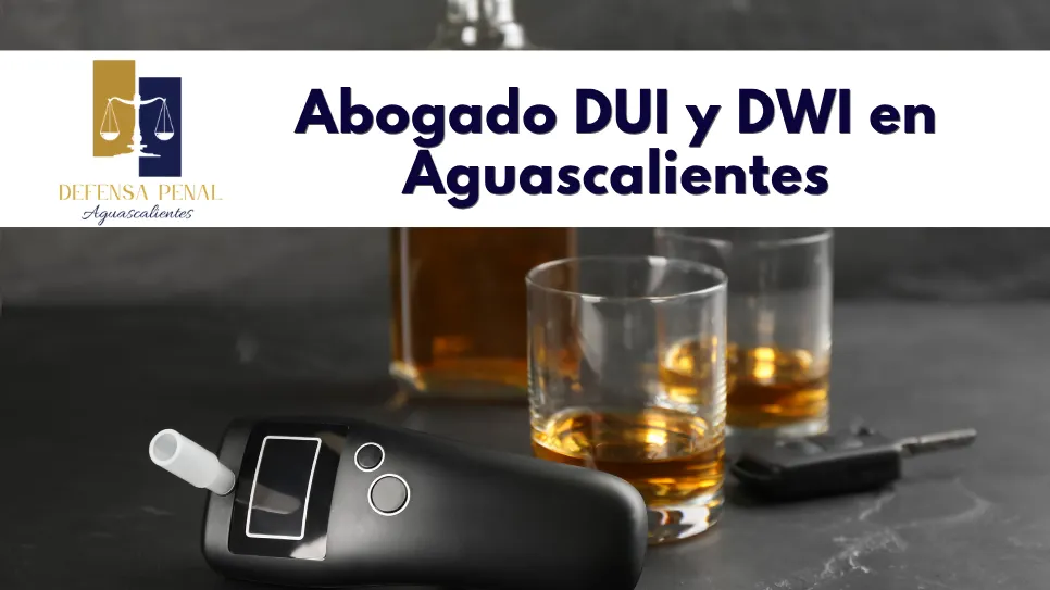 Abogado DUI y DWI en Aguascalientes