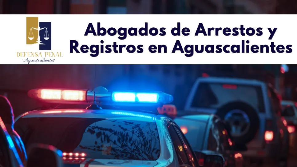Abogados de Arrestos y Registros en Aguascalientes