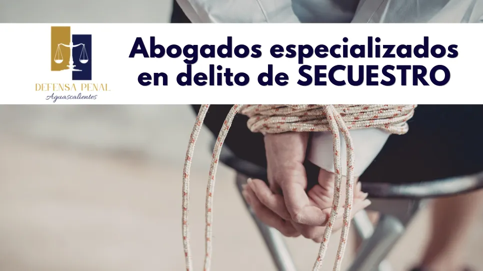 Abogados especializados en delito de secuestro en Aguascalientes